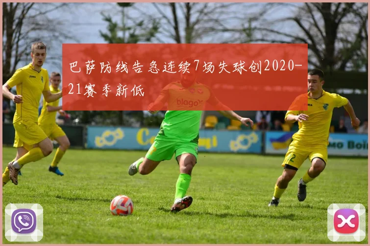 巴萨防线告急连续7场失球创2020-21赛季新低