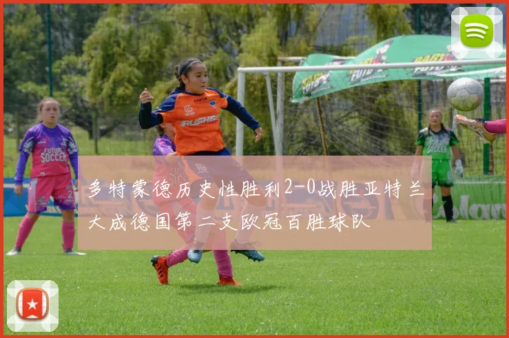 多特蒙德历史性胜利2-0战胜亚特兰大成德国第二支欧冠百胜球队