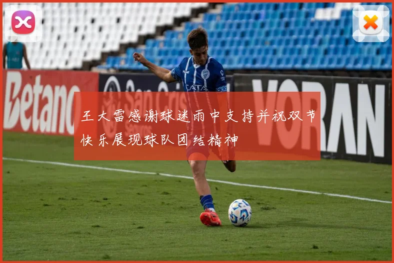 王大雷感谢球迷雨中支持并祝双节快乐展现球队团结精神