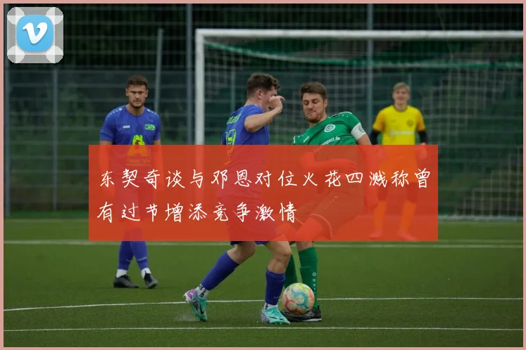 东契奇谈与邓恩对位火花四溅称曾有过节增添竞争激情